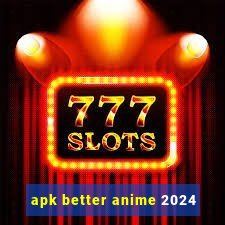 apk better anime 2024